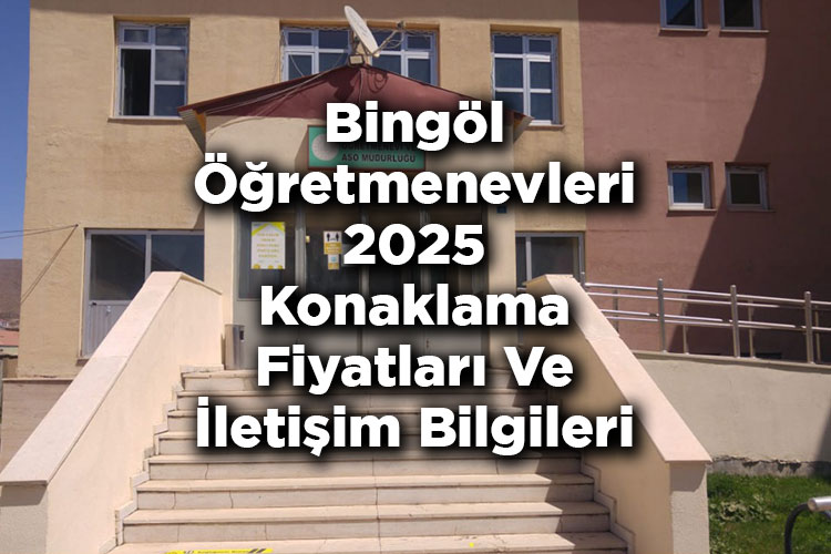 Bingöl Öğretmenevleri 2025 Konaklama Fiyatları Ve İletişim Bilgileri