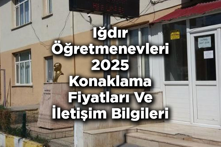 Iğdır Öğretmenevleri 2025 Konaklama Fiyatları Ve İletişim Bilgileri