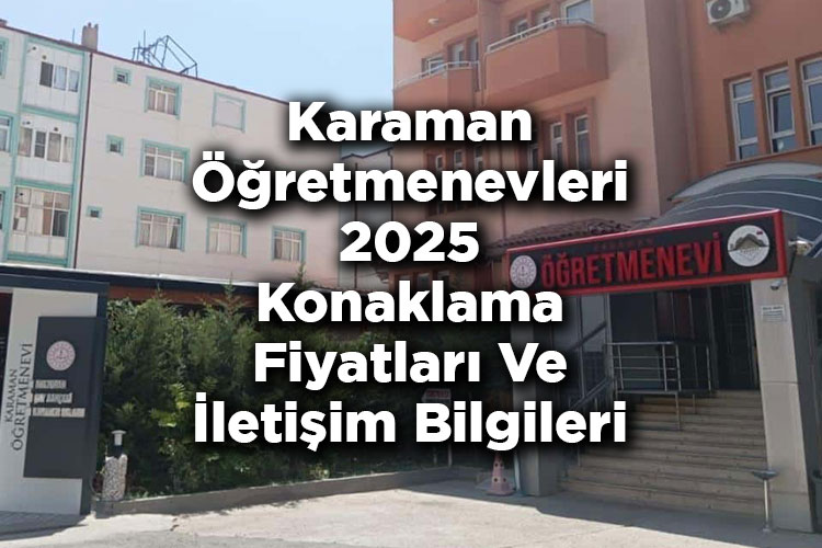 Karaman Öğretmenevleri 2025 Konaklama Fiyatları Ve İletişim Bilgileri