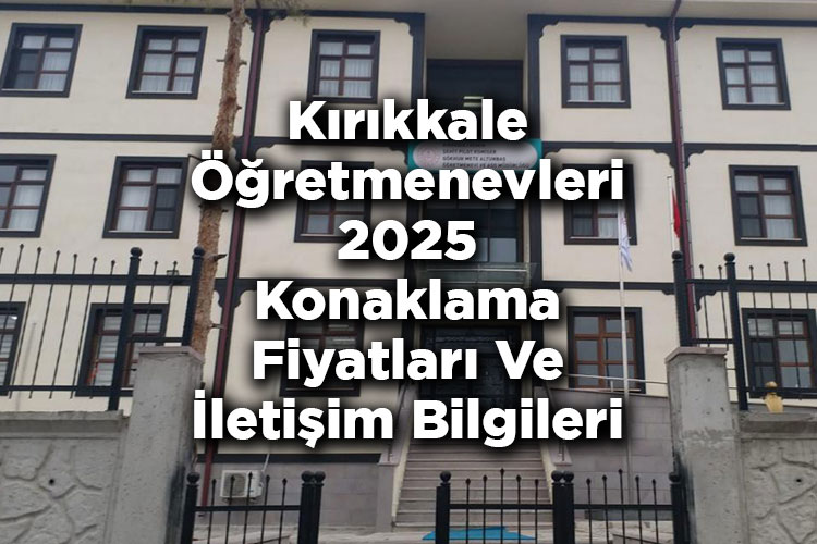 Kırıkkale Öğretmenevleri 2025 Konaklama Fiyatları Ve İletişim Bilgileri