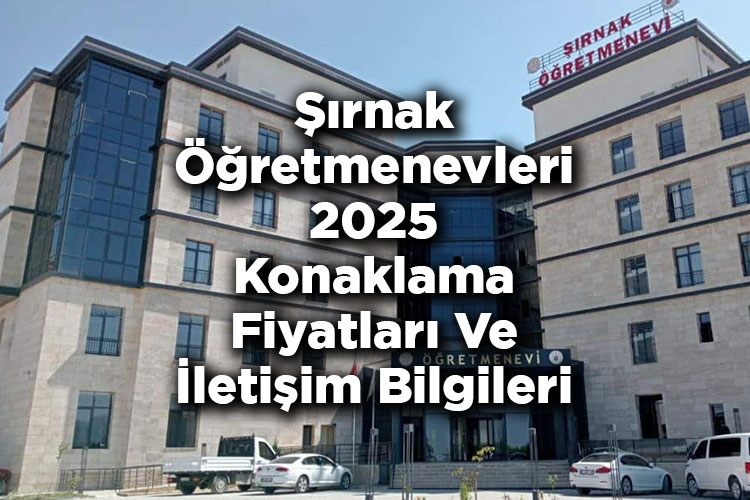 Şırnak Öğretmenevleri 2025 Konaklama Fiyatları Ve İletişim Bilgileri