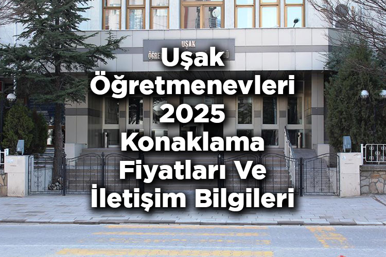 Uşak Öğretmenevleri 2025 Konaklama Fiyatları Ve İletişim Bilgileri