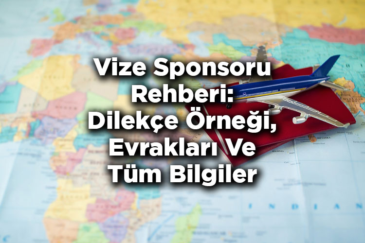 Vize Sponsoru Rehberi: Vize Sponsoru Nedir? – Dilekçe Örneği – Evrakları Ve Tüm Bilgiler