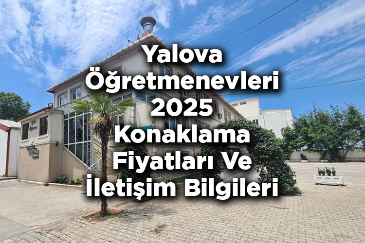 Yalova Öğretmenevleri 2025 Konaklama Fiyatları Ve İletişim Bilgileri