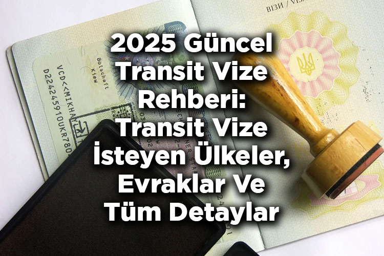 2025 Güncel Transit Vize Rehberi: Transit Vize İsteyen Ülkeler Ve Tüm Detaylar