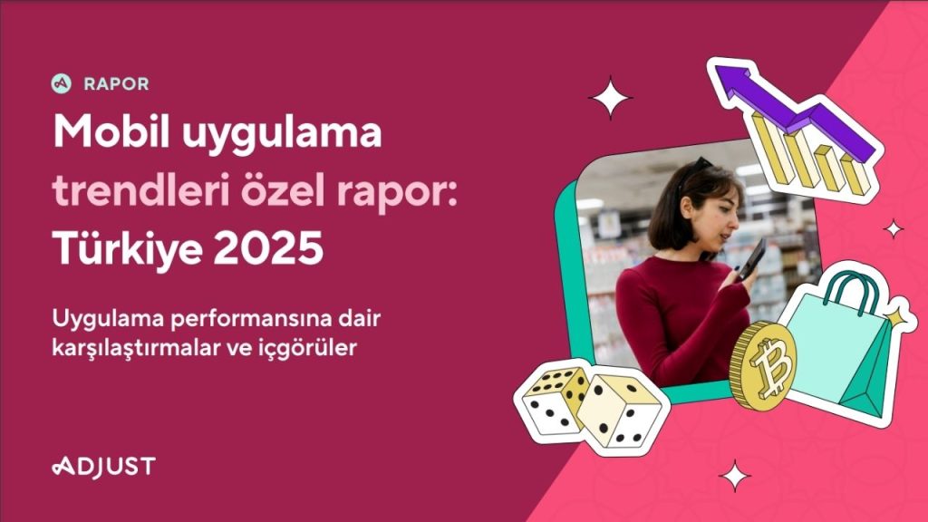 Adjust, Türkiye’nin 2025 yılı Mobil Uygulama Trendleri Raporu’nu yayımladı