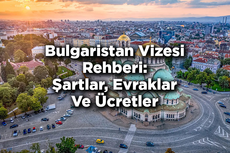 Bulgaristan Vizesi Rehberi: Şartlar, Evraklar Ve Ücretler