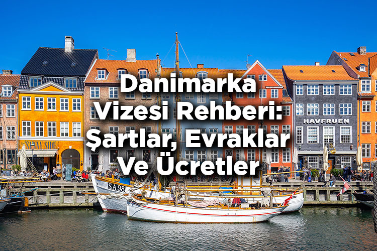 Danimarka Vizesi Rehberi: Şartlar, Evraklar Ve Ücretler