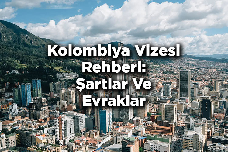 Kolombiya Vizesi Rehberi: Şartlar Ve Evraklar