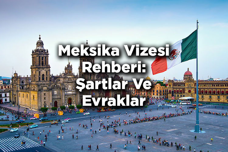 Meksika Vizesi Rehberi: Şartlar Ve Evraklar