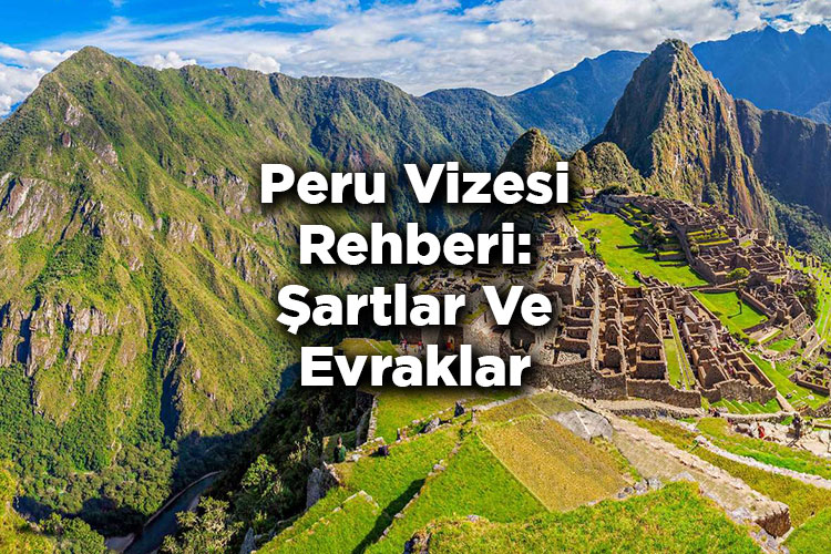 Peru Vizesi Rehberi: Şartlar Ve Evraklar