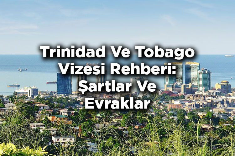 Trinidad Ve Tobago Vizesi Rehberi: Şartlar Ve Evraklar