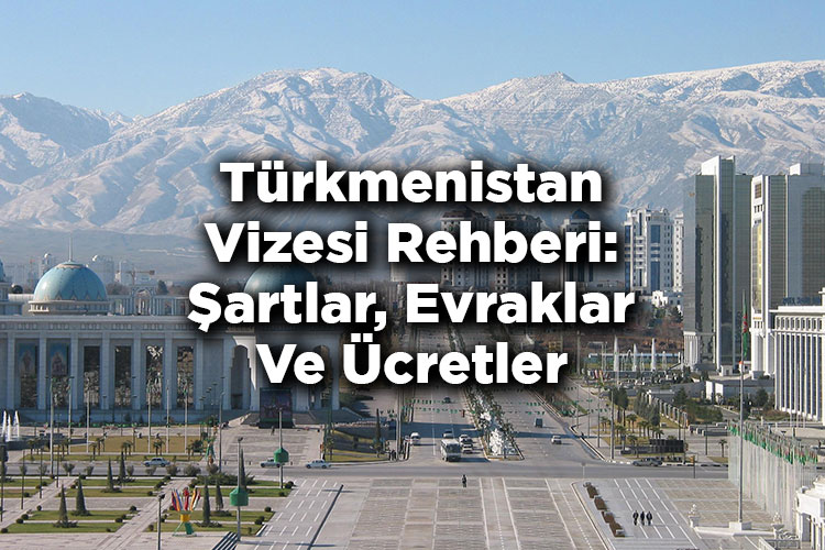 Türkmenistan Vizesi Rehberi: Şartlar, Evraklar Ve Ücretler